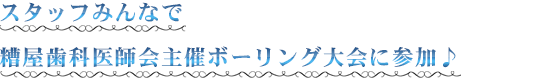 2016年7月 スタッフみんなで糟屋歯科医師会主催ボーリング大会に参加