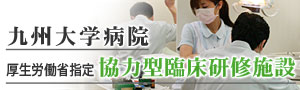 九州大学病院 厚生労働省指定 協力型臨床研修施設